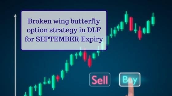 Broken Wing Butterfly Option strategy in DLF to make quick money in September 2021 Expiry