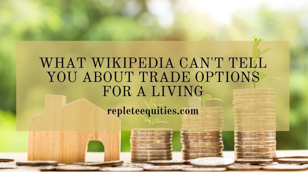 What Wikipedia Can't Tell You About Trade Options for a Living